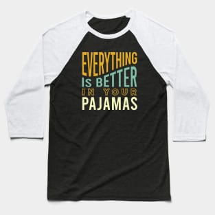 Everything is Better in Your Pajamas Baseball T-Shirt